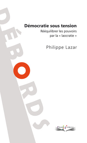Démocratie sous tension - Rééquilibrer les pouvoirs par la " laocratie " - Philippe Lazar